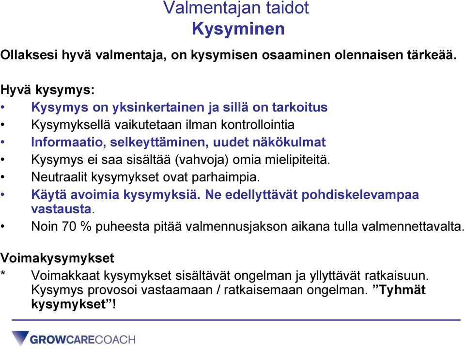 Kysymys ei saa sisältää (vahvoja) omia mielipiteitä. Neutraalit kysymykset ovat parhaimpia. Käytä avoimia kysymyksiä. Ne edellyttävät pohdiskelevampaa vastausta.