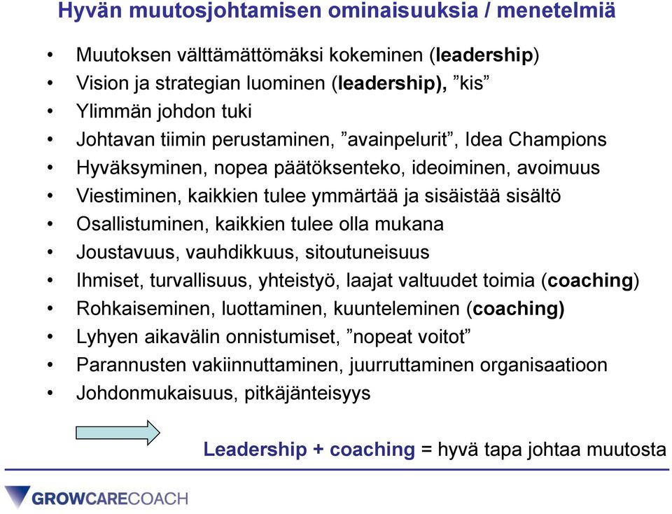 tulee olla mukana Joustavuus, vauhdikkuus, sitoutuneisuus Ihmiset, turvallisuus, yhteistyö, laajat valtuudet toimia (coaching) Rohkaiseminen, luottaminen, kuunteleminen (coaching)