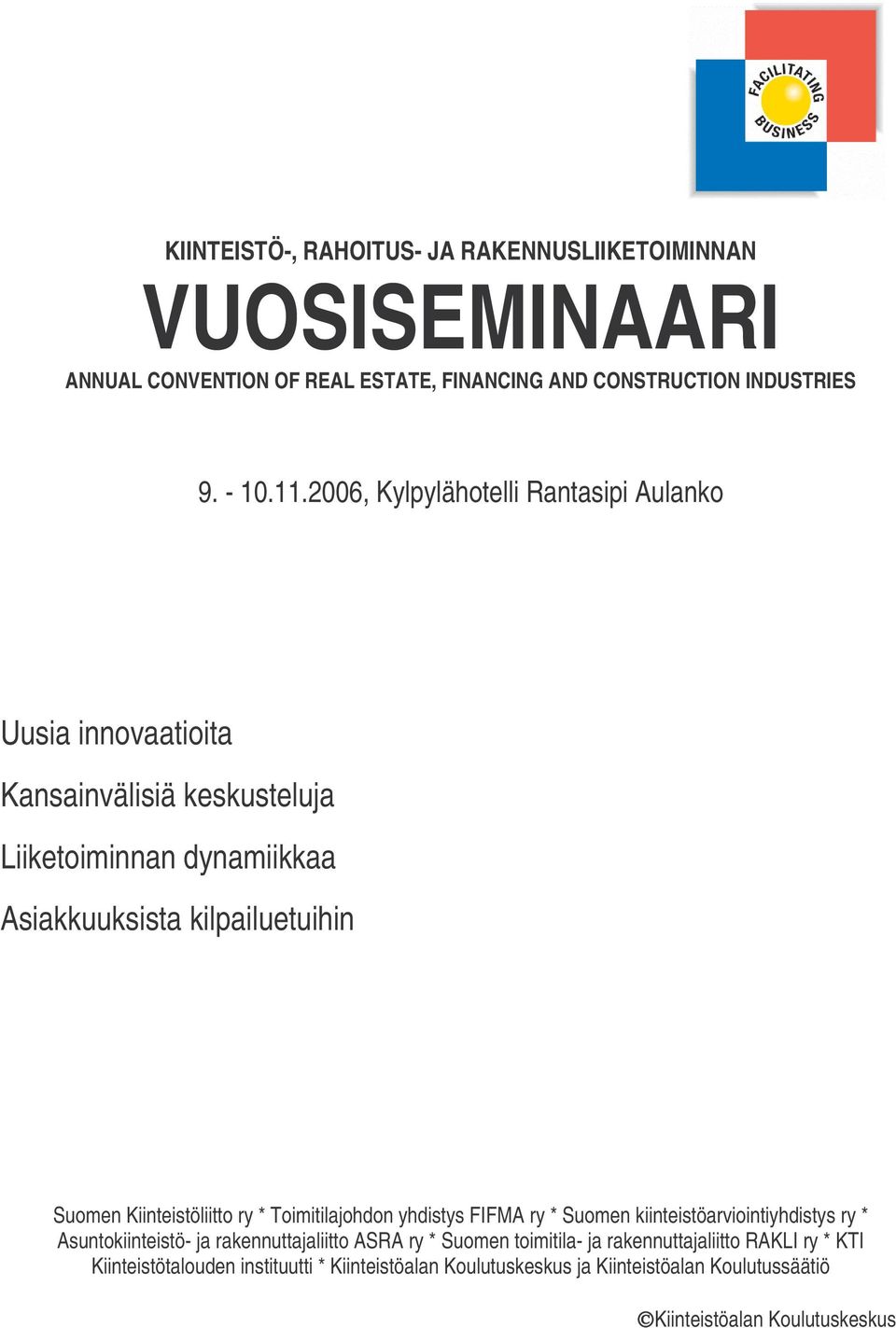 Suomen Kiinteistöliitto ry * Toimitilajohdon yhdistys FIFMA ry * Suomen kiinteistöarviointiyhdistys ry * Asuntokiinteistö- ja rakennuttajaliitto ASRA