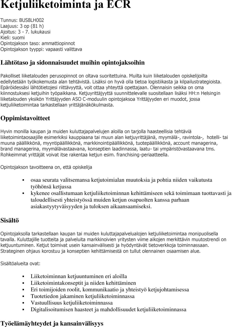 suoritettuina. Muilta kuin liiketalouden opiskelijoilta edellytetään työkokemusta alan tehtävistä. Lisäksi on hyvä olla tietoa logistiikasta ja kilpailustrategioista.