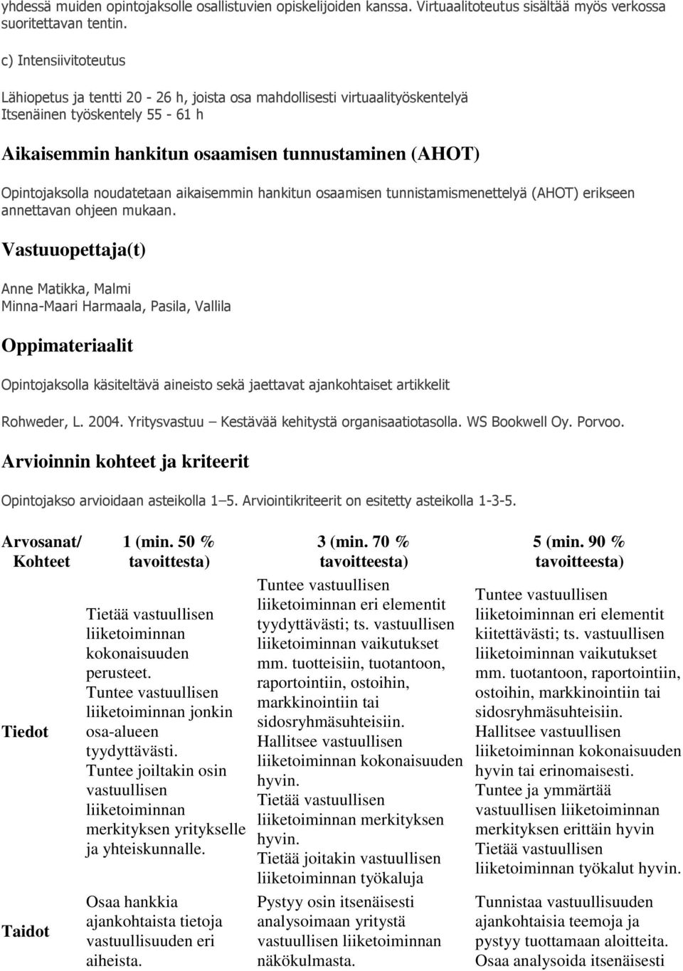 noudatetaan aikaisemmin hankitun osaamisen tunnistamismenettelyä (AHOT) erikseen annettavan ohjeen mukaan.