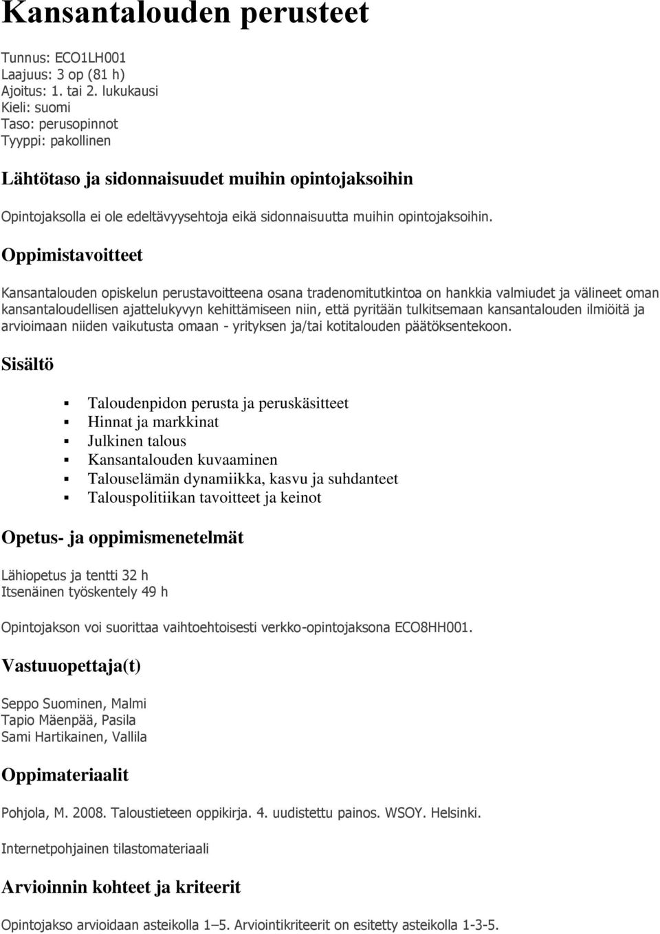 Oppimistavoitteet Kansantalouden opiskelun perustavoitteena osana tradenomitutkintoa on hankkia valmiudet ja välineet oman kansantaloudellisen ajattelukyvyn kehittämiseen niin, että pyritään