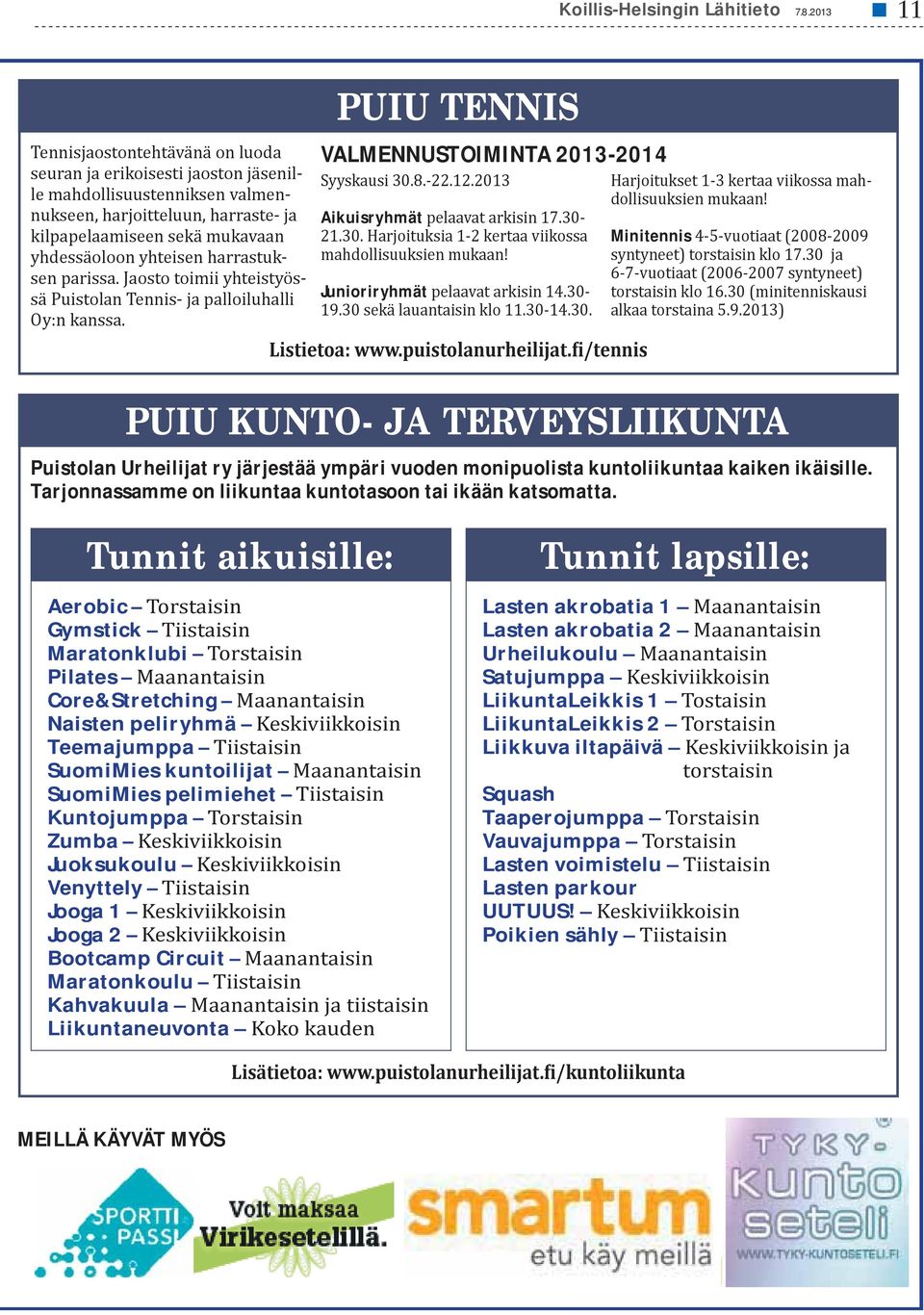 harrastuksen parissa. Jaosto toimii yhteistyössä Puistolan Tennis- ja palloiluhalli Oy:n kanssa. PUIU TENNIS VALMENNUSTOIMINTA 2013-2014 Syyskausi 30.8.-22.12.201 Aikuisryhmät pelaavat arkisin 17.