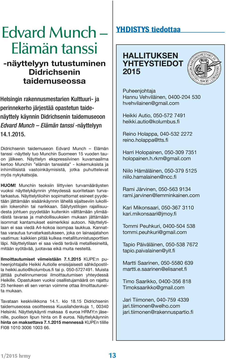 Näyttelyn ekspressiivinen kuvamaailma kertoo Munchin elämän tanssista - kokemuksista ja inhimillisistä vastoinkäymisistä, jotka puhuttelevat myös nykykatsojia. HUOM!