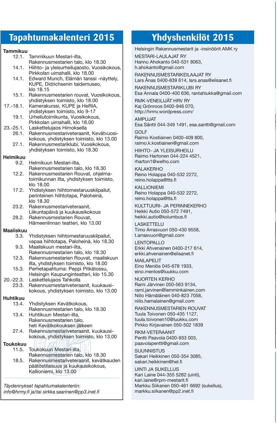 00 23.-25.1. Laskettelujaos Himoksella 26.1. Rakennusmestariveteraanit, Kevätvuosikokous, yhdistyksen toimisto, klo 13.00 27.1. Rakennusmestariklubi, Vuosikokous, yhdistyksen toimisto, klo 18.