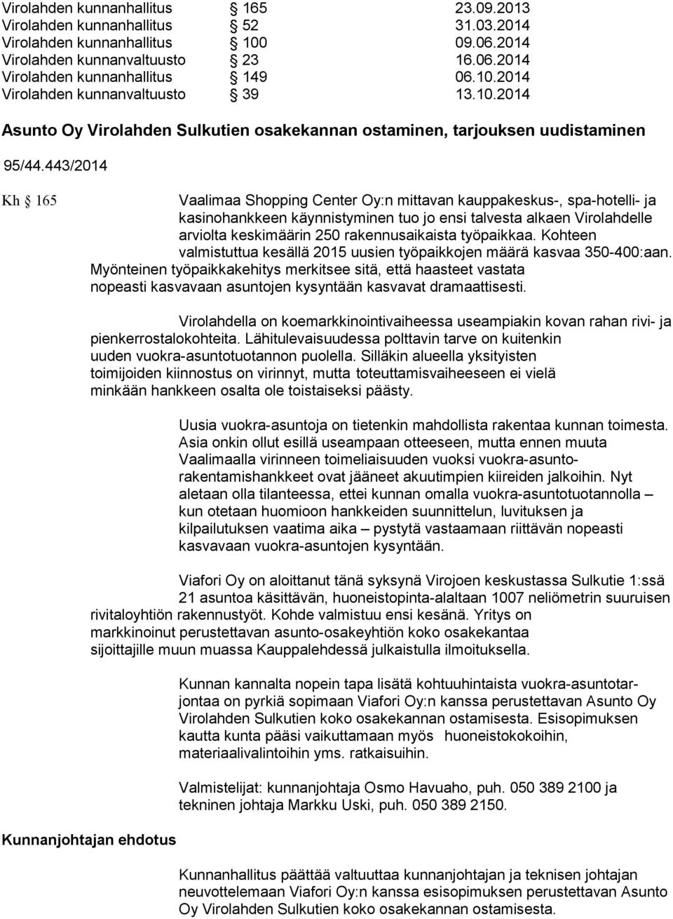 443/2014 Kh 165 Vaalimaa Shopping Center Oy:n mittavan kauppakeskus-, spa-hotelli- ja kasinohankkeen käynnistyminen tuo jo ensi talvesta alkaen Virolahdelle arviolta keskimäärin 250 rakennusaikaista