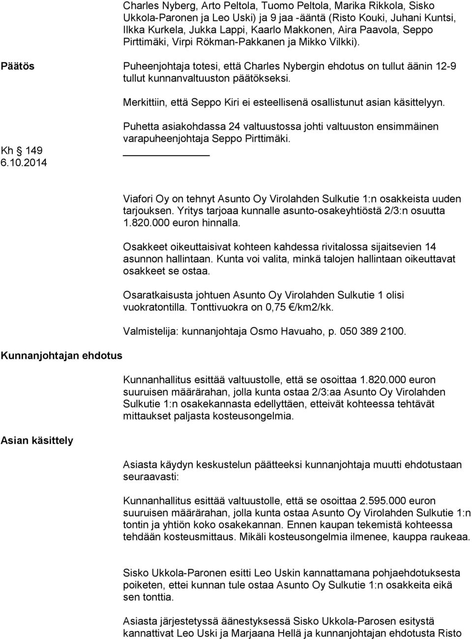 Merkittiin, että Seppo Kiri ei esteellisenä osallistunut asian käsittelyyn. Kh 149 6.10.2014 Puhetta asiakohdassa 24 valtuustossa johti valtuuston ensimmäinen varapuheenjohtaja Seppo Pirttimäki.