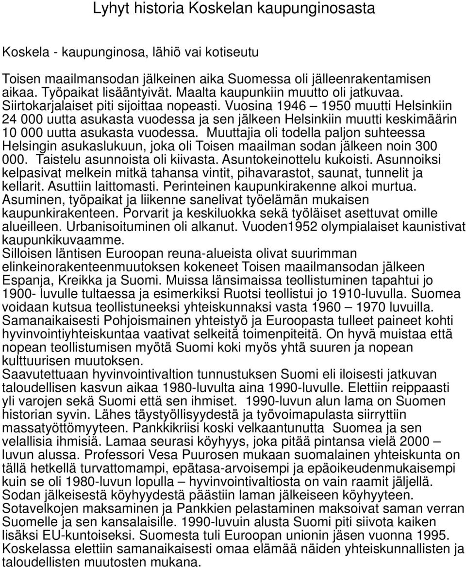 Muuttajia oli todella paljon suhteessa Helsingin asukaslukuun, joka oli Toisen maailman sodan jälkeen noin 300 000. Taistelu asunnoista oli kiivasta. Asuntokeinottelu kukoisti.