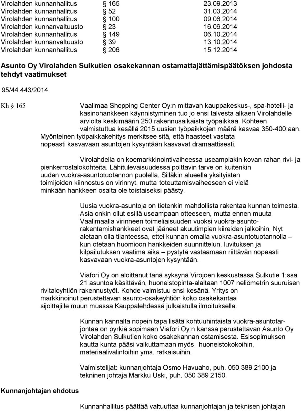 443/2014 Kh 165 Vaalimaa Shopping Center Oy:n mittavan kauppakeskus-, spa-hotelli- ja kasinohankkeen käynnistyminen tuo jo ensi talvesta alkaen Virolahdelle arviolta keskimäärin 250 rakennusaikaista