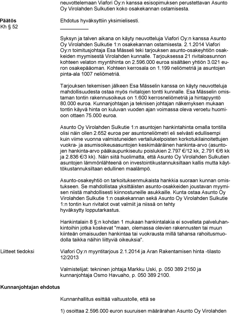 n osakekannan ostamisesta. 2.1.2014 Viafori Oy:n toimitusjohtaja Esa Mässeli teki tarjouksen asunto-osakeyhtiön osakkei den myymisestä Virolahden kunnalle.