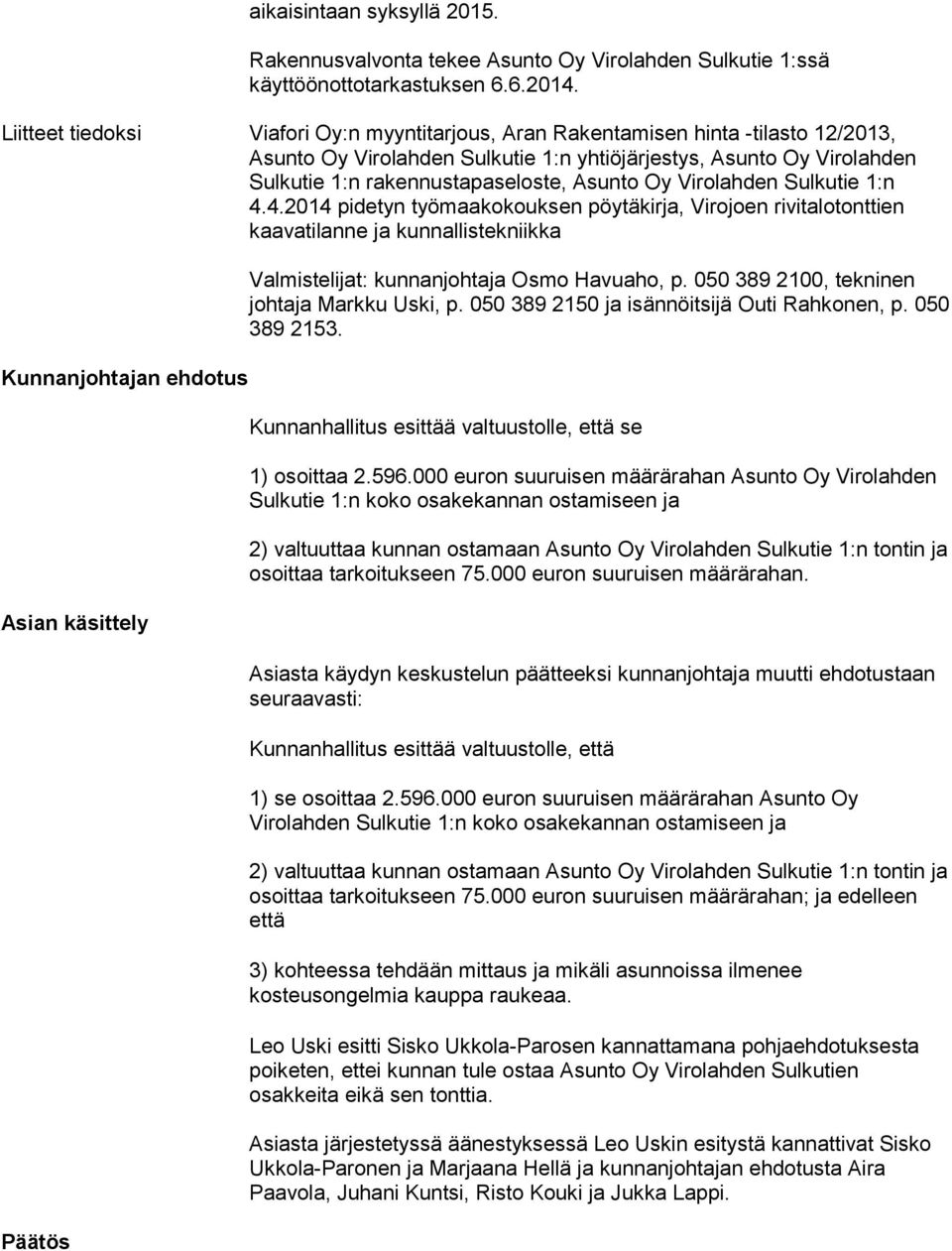 Oy Virolahden Sulkutie 1:n 4.4.2014 pidetyn työmaakokouksen pöytäkirja, Virojoen rivitalotonttien kaavatilanne ja kunnallistekniikka Valmistelijat: kunnanjohtaja Osmo Havuaho, p.