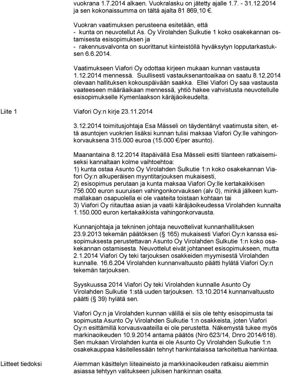 Vaatimukseen Viafori Oy odottaa kirjeen mukaan kunnan vastausta 1.12.2014 mennessä. Suullisesti vastauksenantoaikaa on saatu 8.12.2014 olevaan hallituksen kokouspäivään saakka.