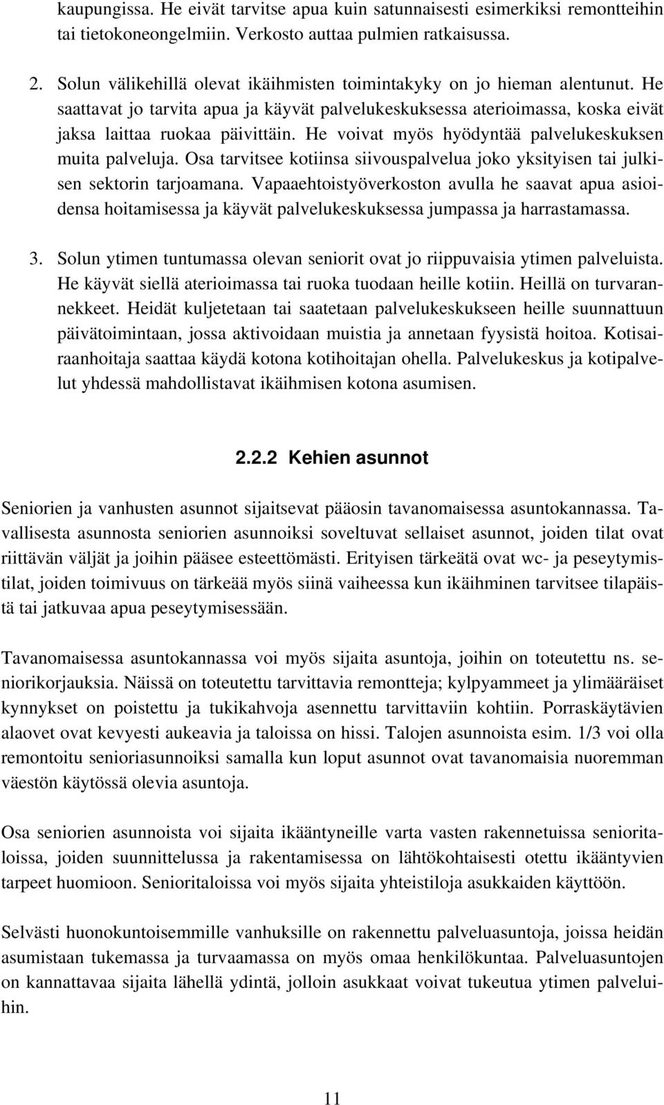 He voivat myös hyödyntää palvelukeskuksen muita palveluja. Osa tarvitsee kotiinsa siivouspalvelua joko yksityisen tai julkisen sektorin tarjoamana.