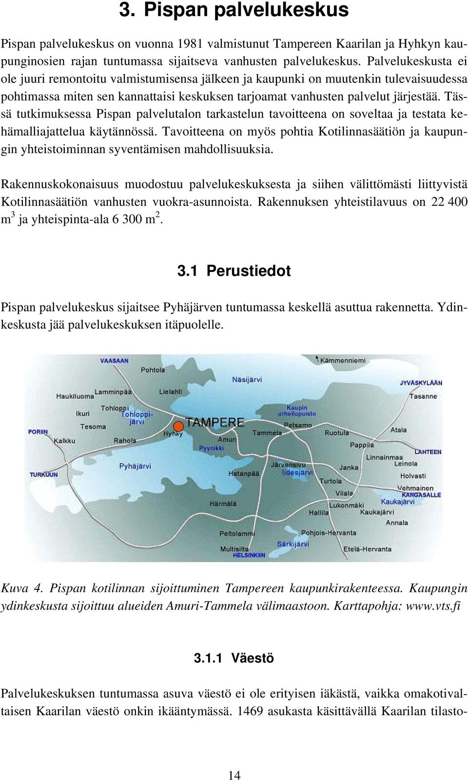 Tässä tutkimuksessa Pispan palvelutalon tarkastelun tavoitteena on soveltaa ja testata kehämalliajattelua käytännössä.