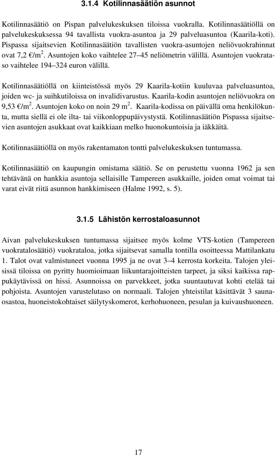 Asuntojen vuokrataso vaihtelee 194 324 euron välillä. Kotilinnasäätiöllä on kiinteistössä myös 29 Kaarila-kotiin kuuluvaa palveluasuntoa, joiden wc- ja suihkutiloissa on invalidivarustus.