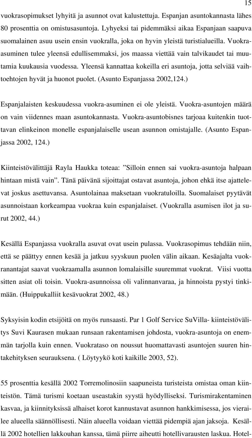 Vuokraasuminen tulee yleensä edullisemmaksi, jos maassa viettää vain talvikaudet tai muutamia kuukausia vuodessa.