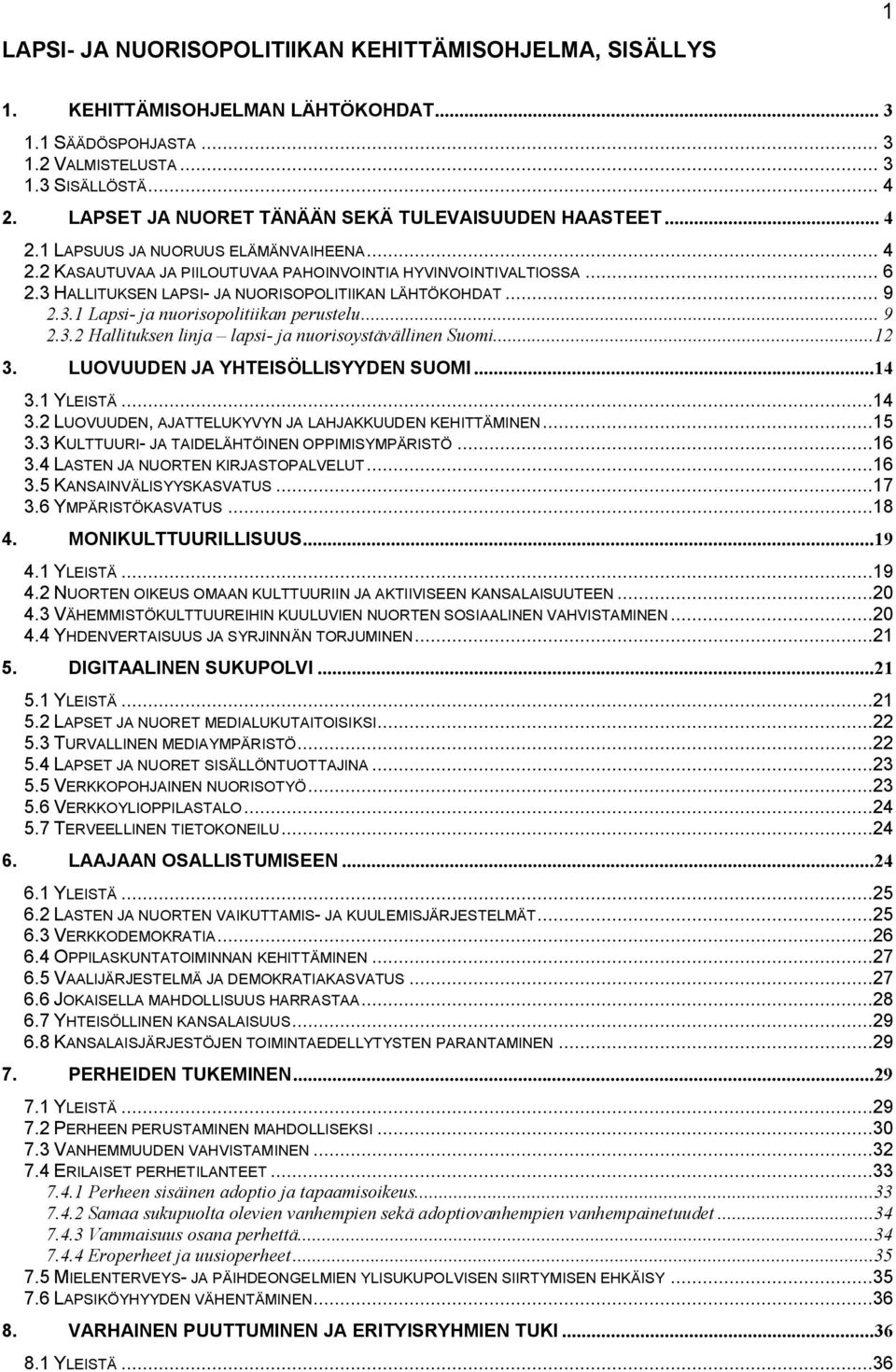 3 HALLITUKSEN LAPSI- JA NUORISOPOLITIIKAN LÄHTÖKOHDAT... 9 2.3.1 Lapsi- ja nuorisopolitiikan perustelu... 9 2.3.2 Hallituksen linja lapsi- ja nuorisoystävällinen Suomi...12 3.