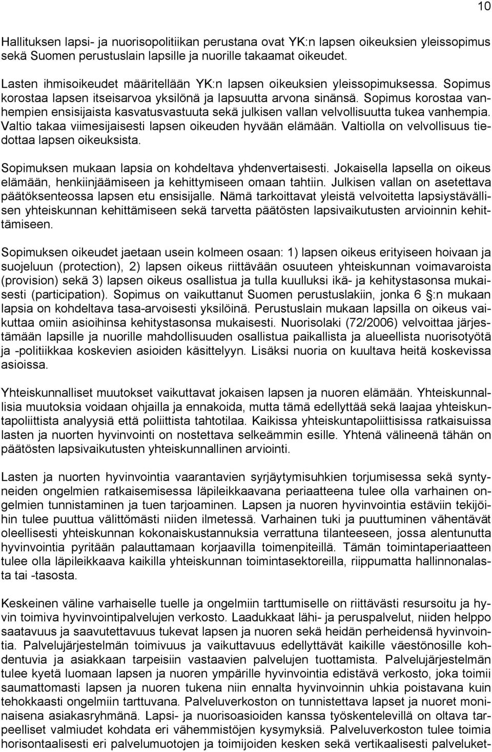 Sopimus korostaa vanhempien ensisijaista kasvatusvastuuta sekä julkisen vallan velvollisuutta tukea vanhempia. Valtio takaa viimesijaisesti lapsen oikeuden hyvään elämään.