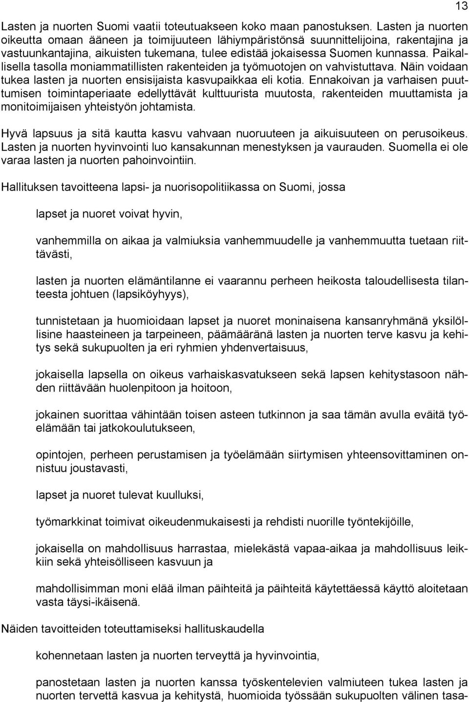 Paikallisella tasolla moniammatillisten rakenteiden ja työmuotojen on vahvistuttava. Näin voidaan tukea lasten ja nuorten ensisijaista kasvupaikkaa eli kotia.