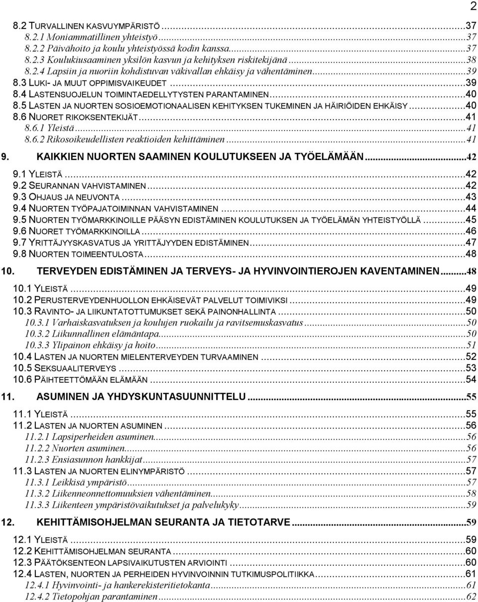 5 LASTEN JA NUORTEN SOSIOEMOTIONAALISEN KEHITYKSEN TUKEMINEN JA HÄIRIÖIDEN EHKÄISY...40 8.6 NUORET RIKOKSENTEKIJÄT...41 8.6.1 Yleistä...41 8.6.2 Rikosoikeudellisten reaktioiden kehittäminen...41 9.