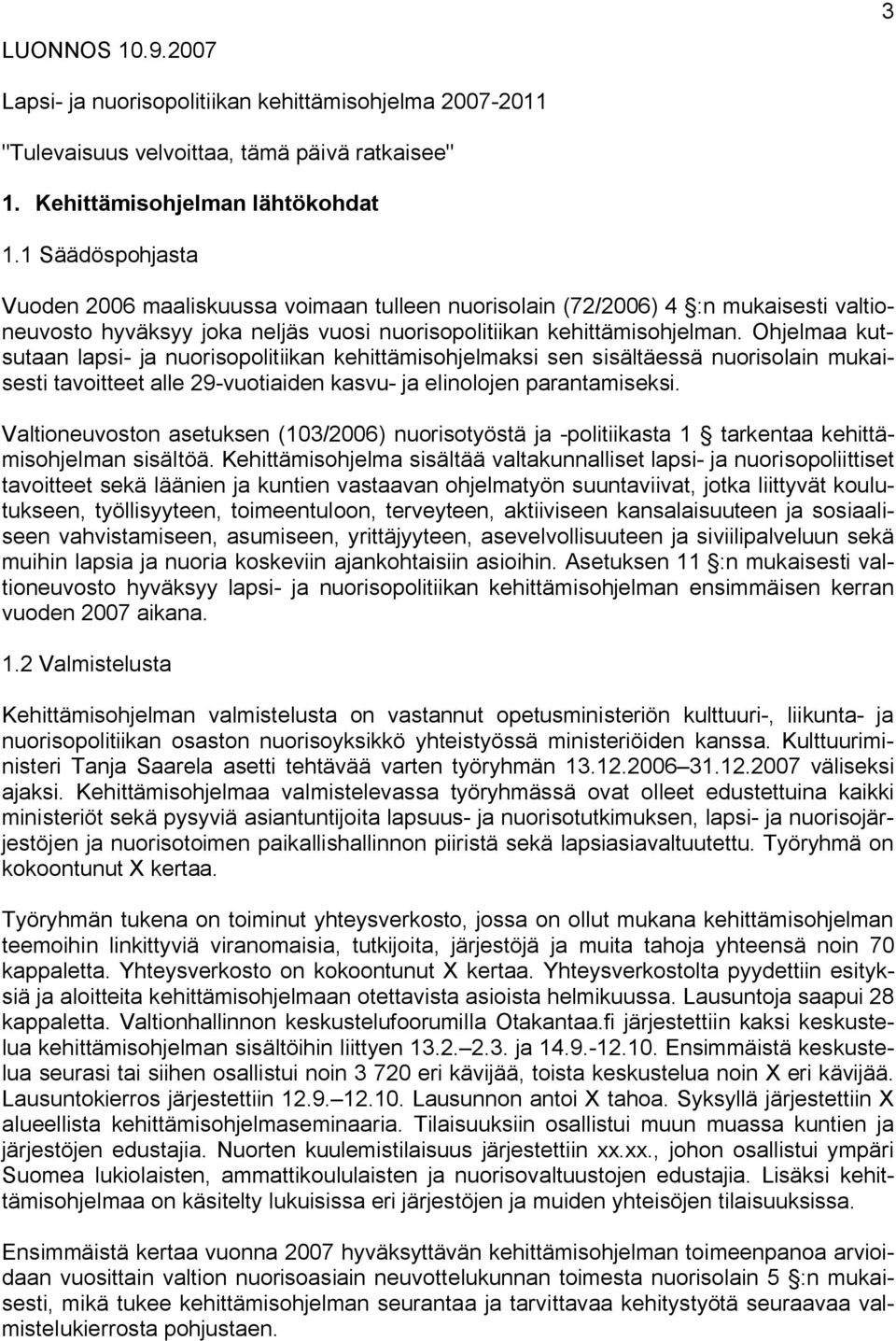 Ohjelmaa kutsutaan lapsi- ja nuorisopolitiikan kehittämisohjelmaksi sen sisältäessä nuorisolain mukaisesti tavoitteet alle 29-vuotiaiden kasvu- ja elinolojen parantamiseksi.