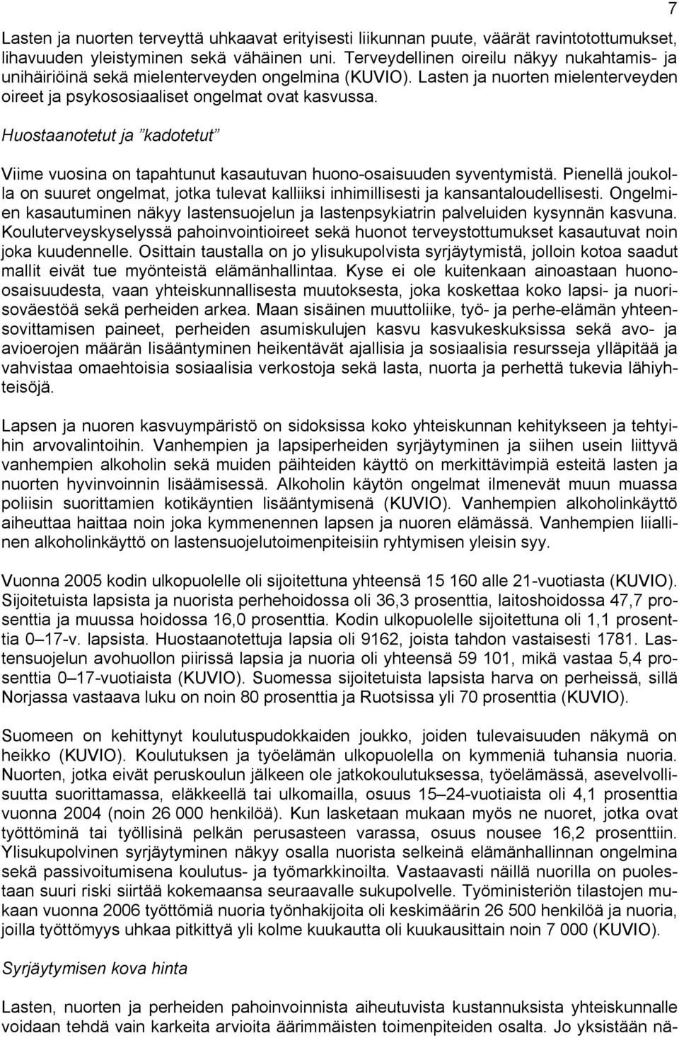 Huostaanotetut ja kadotetut Viime vuosina on tapahtunut kasautuvan huono-osaisuuden syventymistä. Pienellä joukolla on suuret ongelmat, jotka tulevat kalliiksi inhimillisesti ja kansantaloudellisesti.