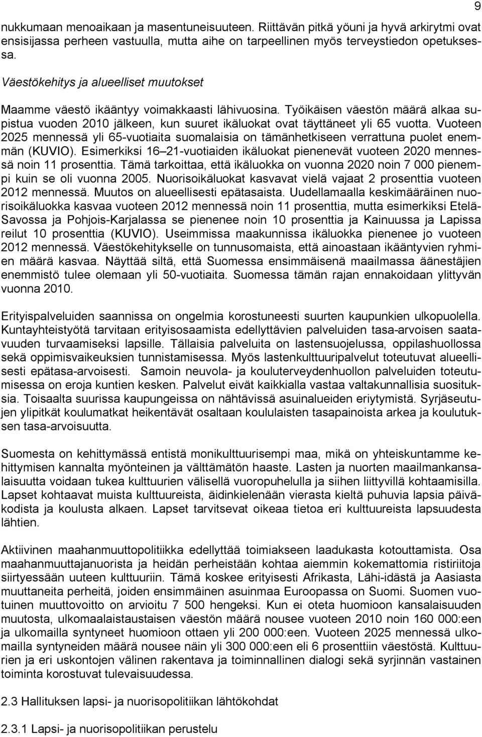 Vuoteen 2025 mennessä yli 65-vuotiaita suomalaisia on tämänhetkiseen verrattuna puolet enemmän (KUVIO). Esimerkiksi 16 21-vuotiaiden ikäluokat pienenevät vuoteen 2020 mennessä noin 11 prosenttia.