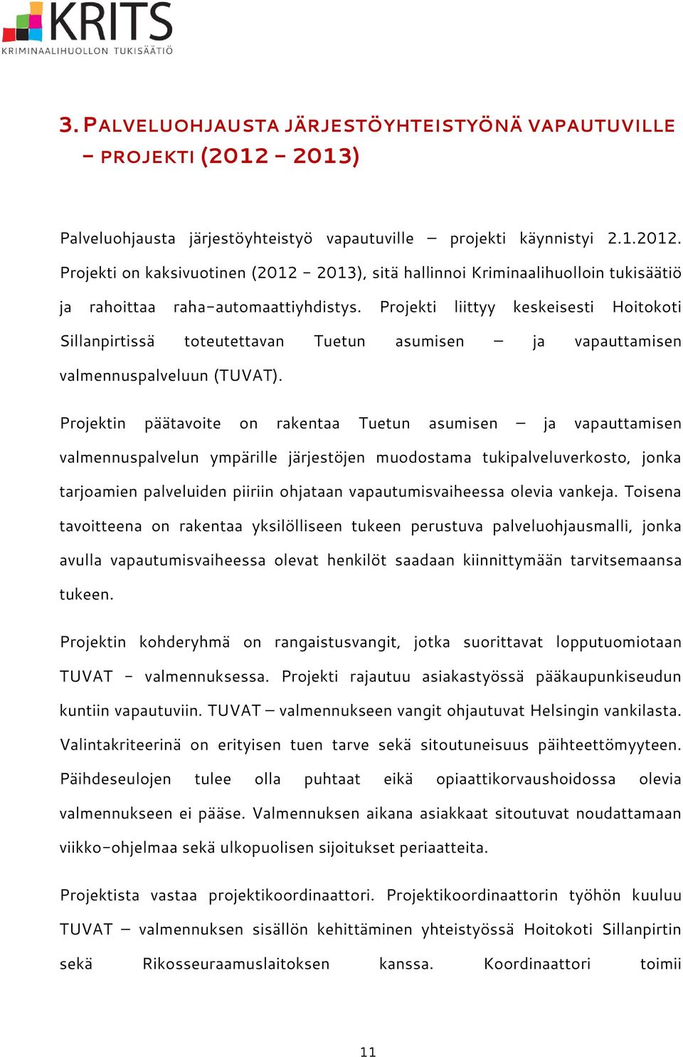 Projektin päätavoite on rakentaa Tuetun asumisen ja vapauttamisen valmennuspalvelun ympärille järjestöjen muodostama tukipalveluverkosto, jonka tarjoamien palveluiden piiriin ohjataan