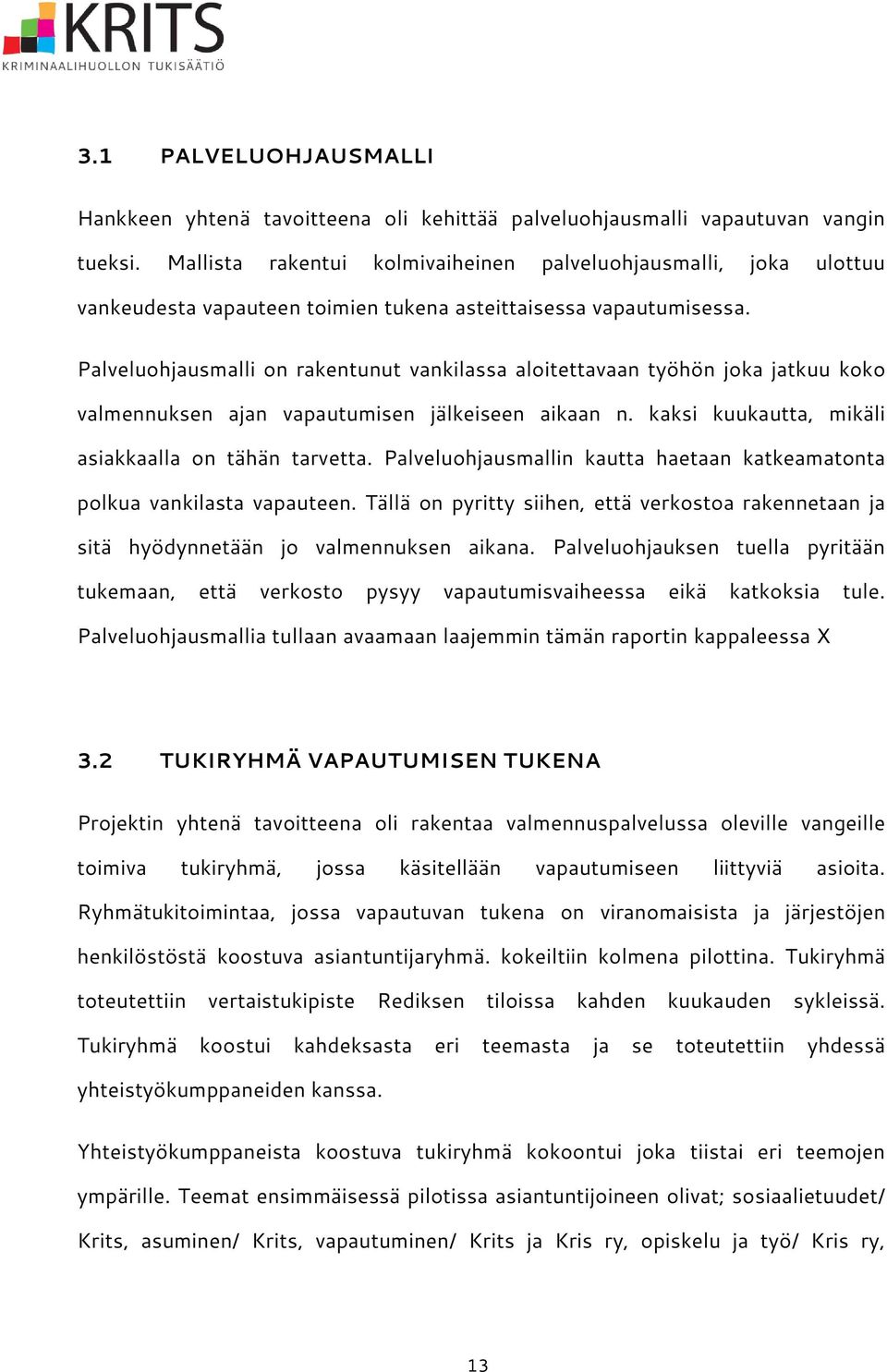 Palveluohjausmalli on rakentunut vankilassa aloitettavaan työhön joka jatkuu koko valmennuksen ajan vapautumisen jälkeiseen aikaan n. kaksi kuukautta, mikäli asiakkaalla on tähän tarvetta.