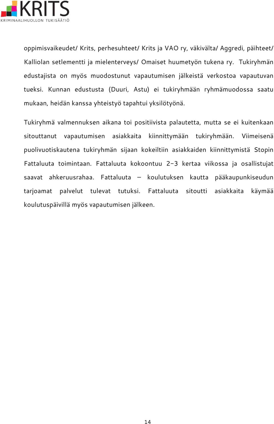 Kunnan edustusta (Duuri, Astu) ei tukiryhmään ryhmämuodossa saatu mukaan, heidän kanssa yhteistyö tapahtui yksilötyönä.