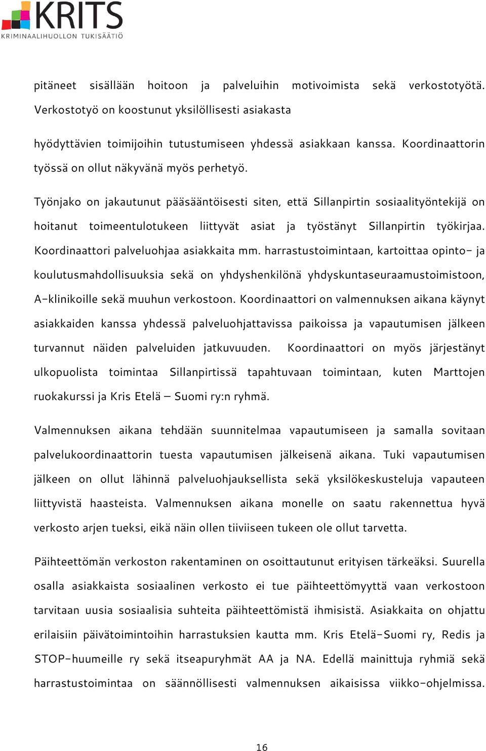 Työnjako on jakautunut pääsääntöisesti siten, että Sillanpirtin sosiaalityöntekijä on hoitanut toimeentulotukeen liittyvät asiat ja työstänyt Sillanpirtin työkirjaa.