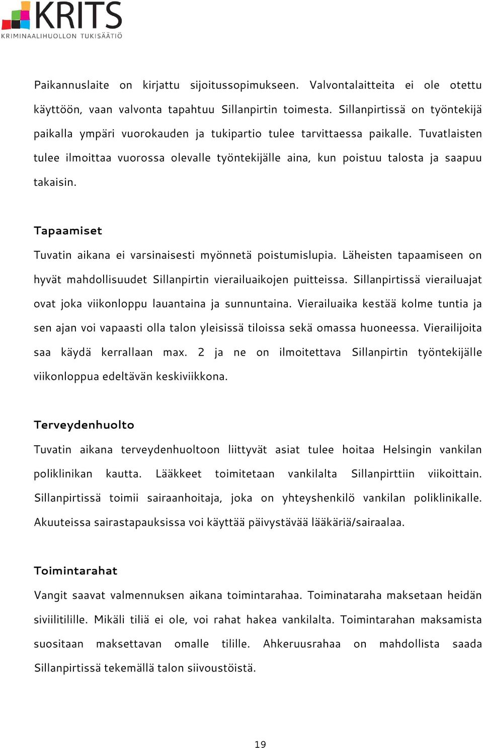 Tuvatlaisten tulee ilmoittaa vuorossa olevalle työntekijälle aina, kun poistuu talosta ja saapuu takaisin. Tapaamiset Tuvatin aikana ei varsinaisesti myönnetä poistumislupia.