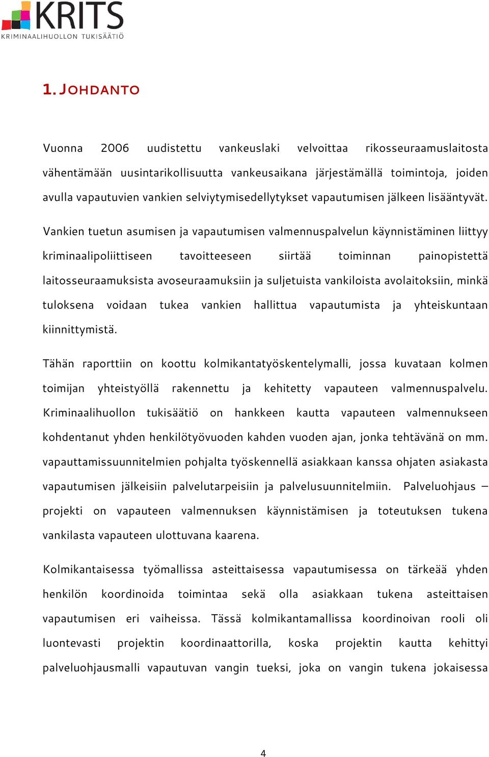 Vankien tuetun asumisen ja vapautumisen valmennuspalvelun käynnistäminen liittyy kriminaalipoliittiseen tavoitteeseen siirtää toiminnan painopistettä laitosseuraamuksista avoseuraamuksiin ja