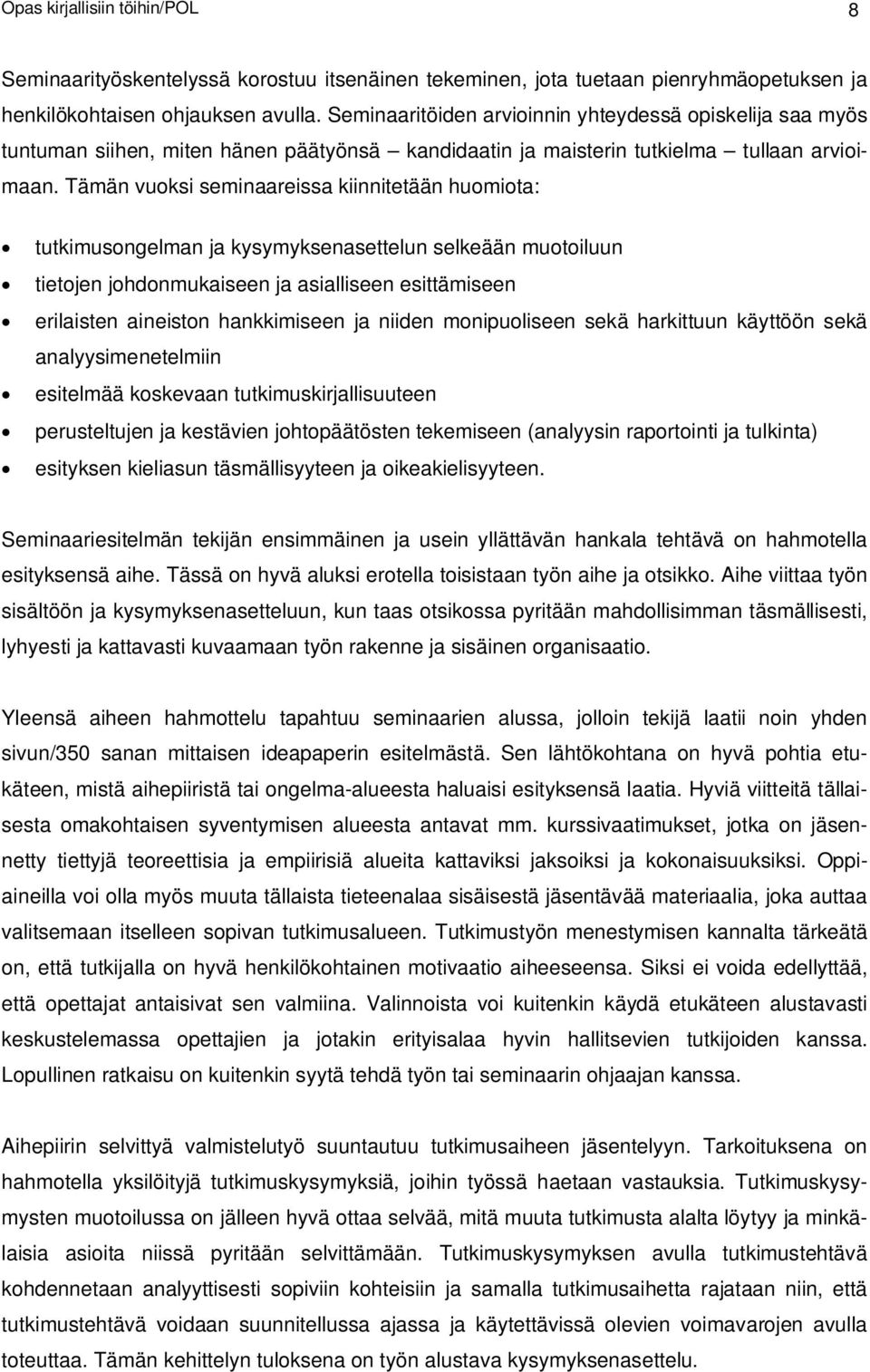 Tämän vuoksi seminaareissa kiinnitetään huomiota: tutkimusongelman ja kysymyksenasettelun selkeään muotoiluun tietojen johdonmukaiseen ja asialliseen esittämiseen erilaisten aineiston hankkimiseen ja