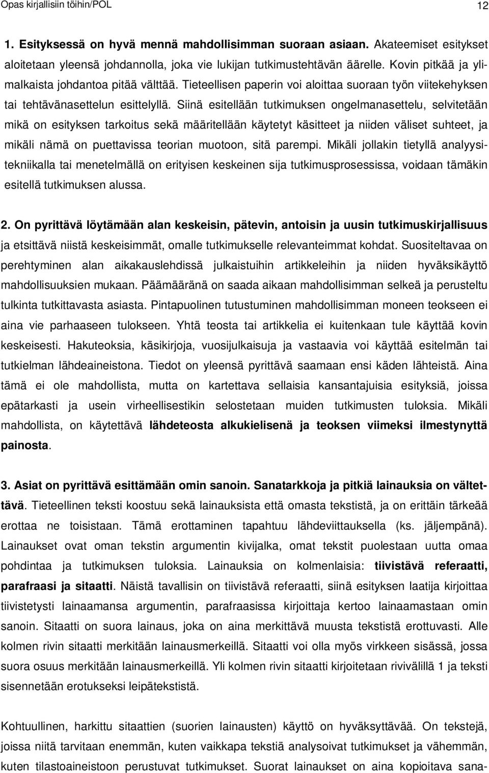 Siinä esitellään tutkimuksen ongelmanasettelu, selvitetään mikä on esityksen tarkoitus sekä määritellään käytetyt käsitteet ja niiden väliset suhteet, ja mikäli nämä on puettavissa teorian muotoon,