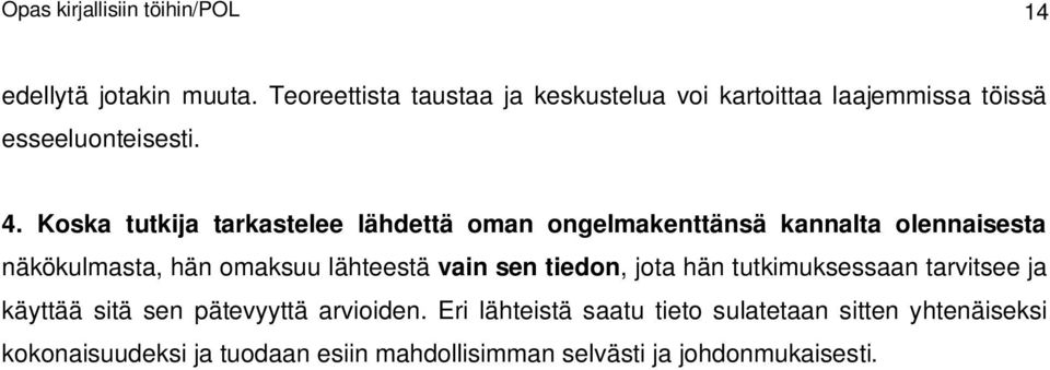 Koska tutkija tarkastelee lähdettä oman ongelmakenttänsä kannalta olennaisesta näkökulmasta, hän omaksuu lähteestä vain