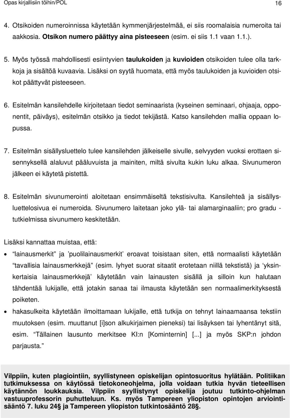 Lisäksi on syytä huomata, että myös taulukoiden ja kuvioiden otsikot päättyvät pisteeseen. 6.