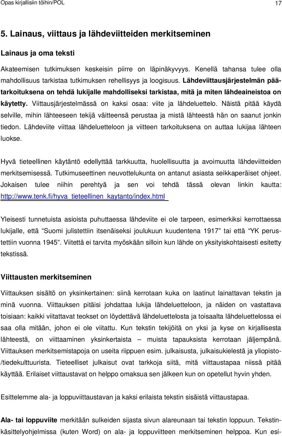 Lähdeviittausjärjestelmän päätarkoituksena on tehdä lukijalle mahdolliseksi tarkistaa, mitä ja miten lähdeaineistoa on käytetty. Viittausjärjestelmässä on kaksi osaa: viite ja lähdeluettelo.