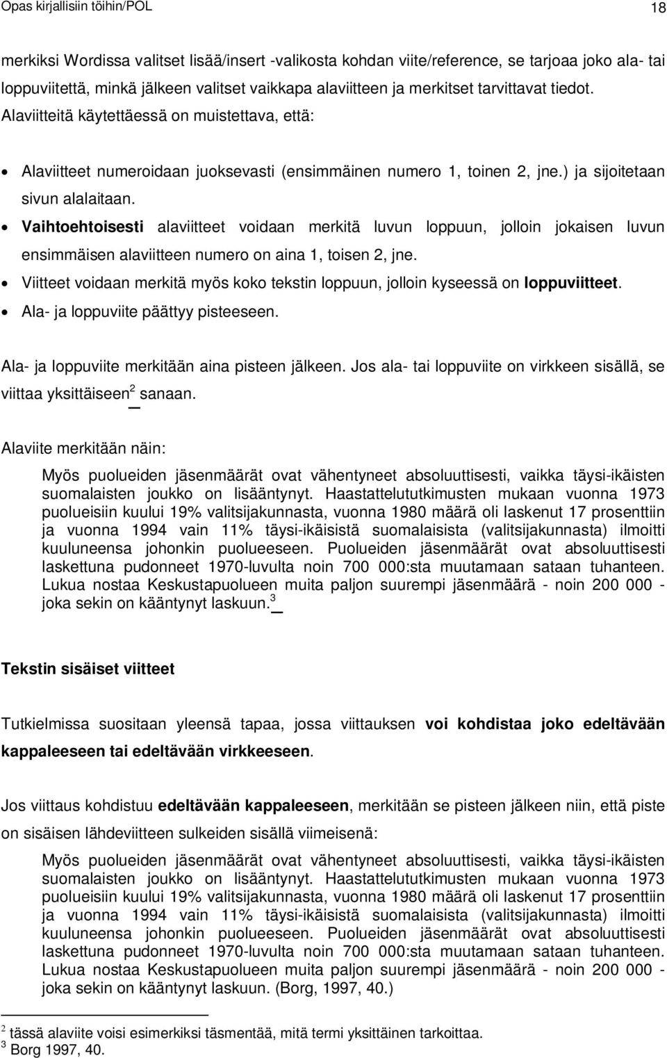 Vaihtoehtoisesti alaviitteet voidaan merkitä luvun loppuun, jolloin jokaisen luvun ensimmäisen alaviitteen numero on aina 1, toisen 2, jne.