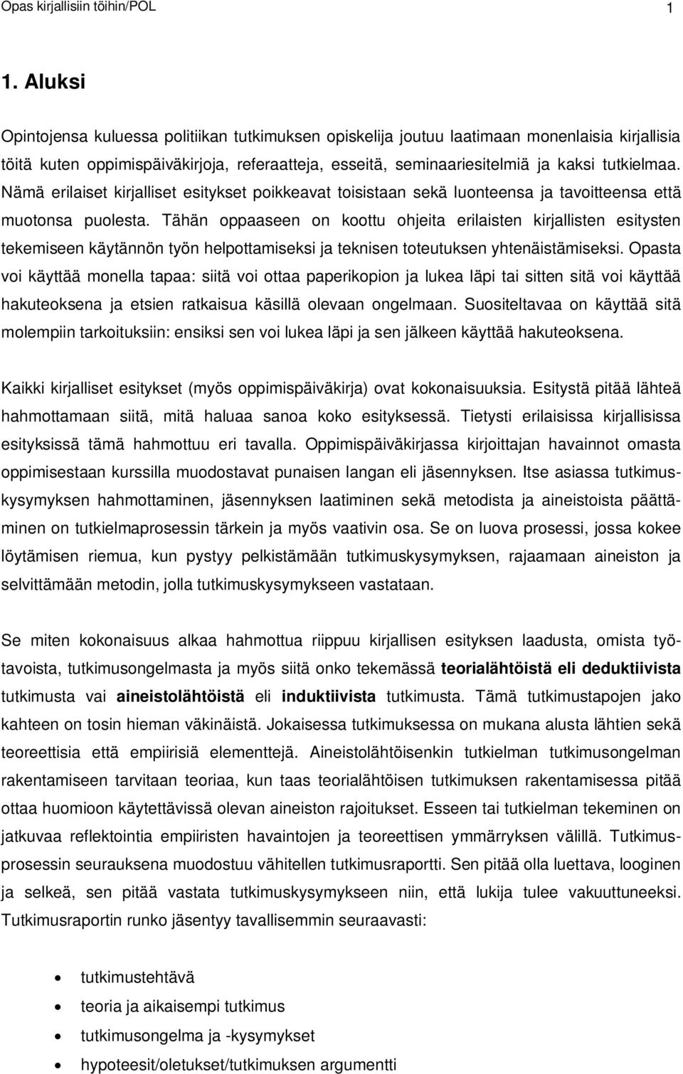 Nämä erilaiset kirjalliset esitykset poikkeavat toisistaan sekä luonteensa ja tavoitteensa että muotonsa puolesta.