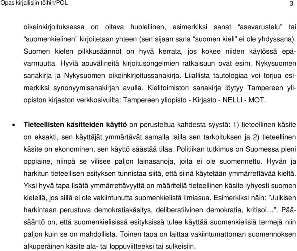 Nykysuomen sanakirja ja Nykysuomen oikeinkirjoitussanakirja. Liiallista tautologiaa voi torjua esimerkiksi synonyymisanakirjan avulla.