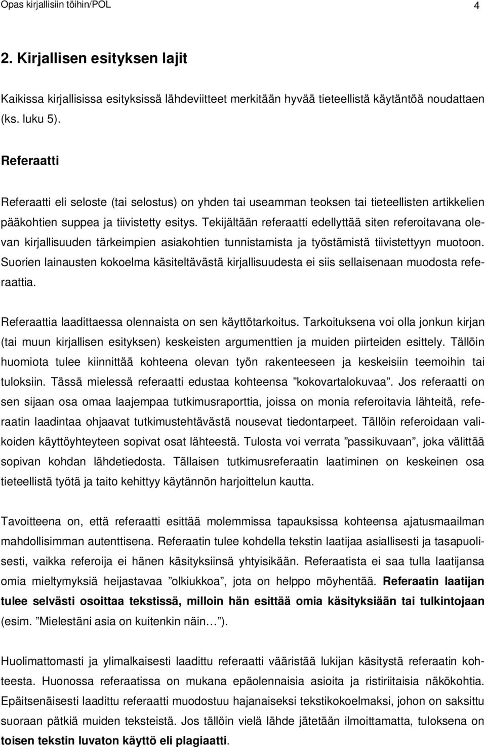 Tekijältään referaatti edellyttää siten referoitavana olevan kirjallisuuden tärkeimpien asiakohtien tunnistamista ja työstämistä tiivistettyyn muotoon.