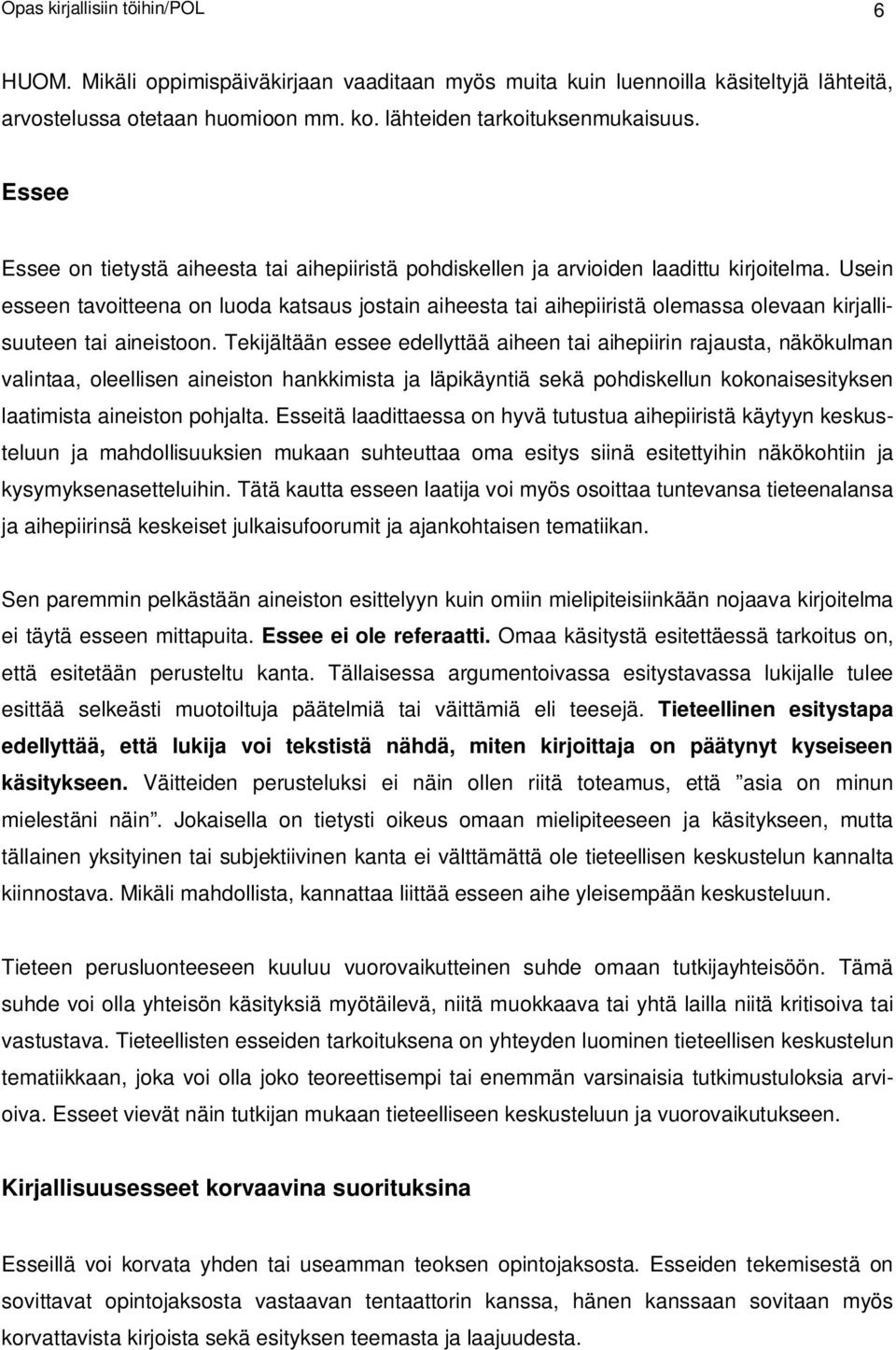 Usein esseen tavoitteena on luoda katsaus jostain aiheesta tai aihepiiristä olemassa olevaan kirjallisuuteen tai aineistoon.