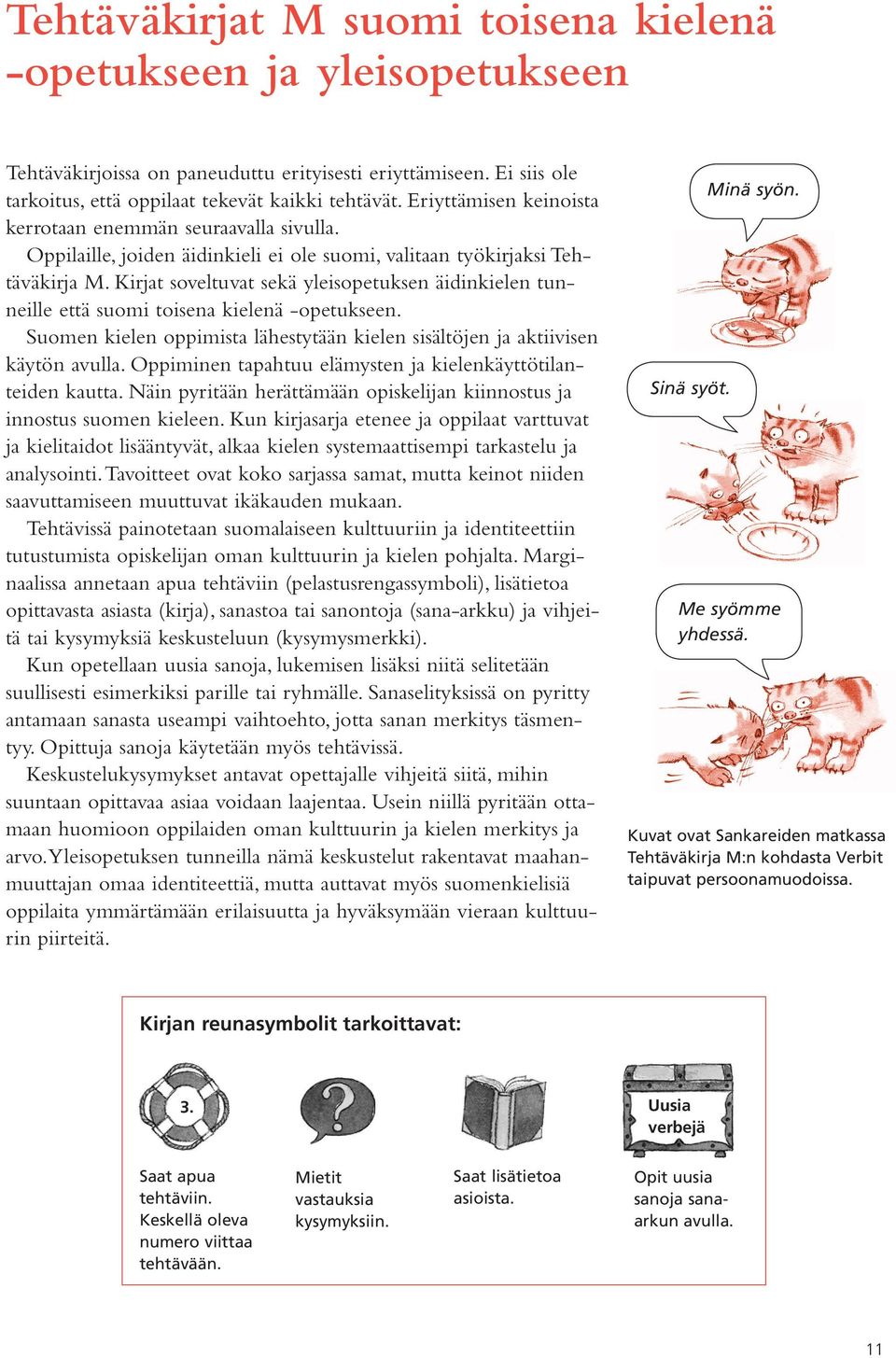 Kirjat soveltuvat sekä yleisopetuksen äidinkielen tunneille että suomi toisena kielenä -opetukseen. Suomen kielen oppimista lähestytään kielen sisältöjen ja aktiivisen käytön avulla.