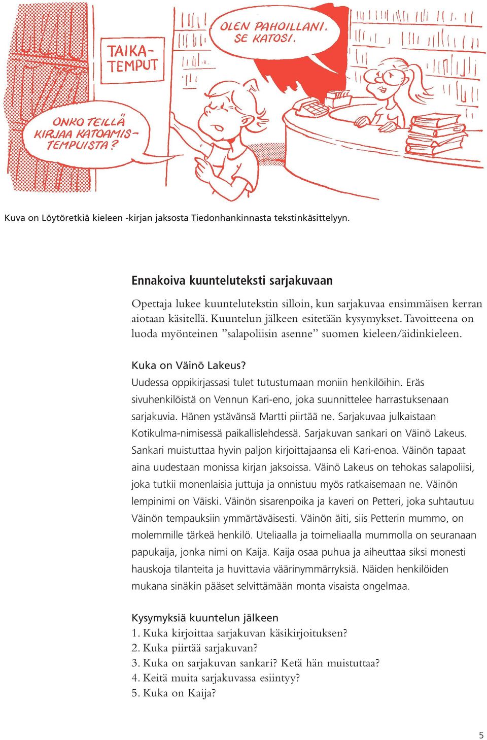 Tavoitteena on luoda myönteinen salapoliisin asenne suomen kieleen/äidinkieleen. Kuka on Väinö Lakeus? Uudessa oppikirjassasi tulet tutustumaan moniin henkilöihin.