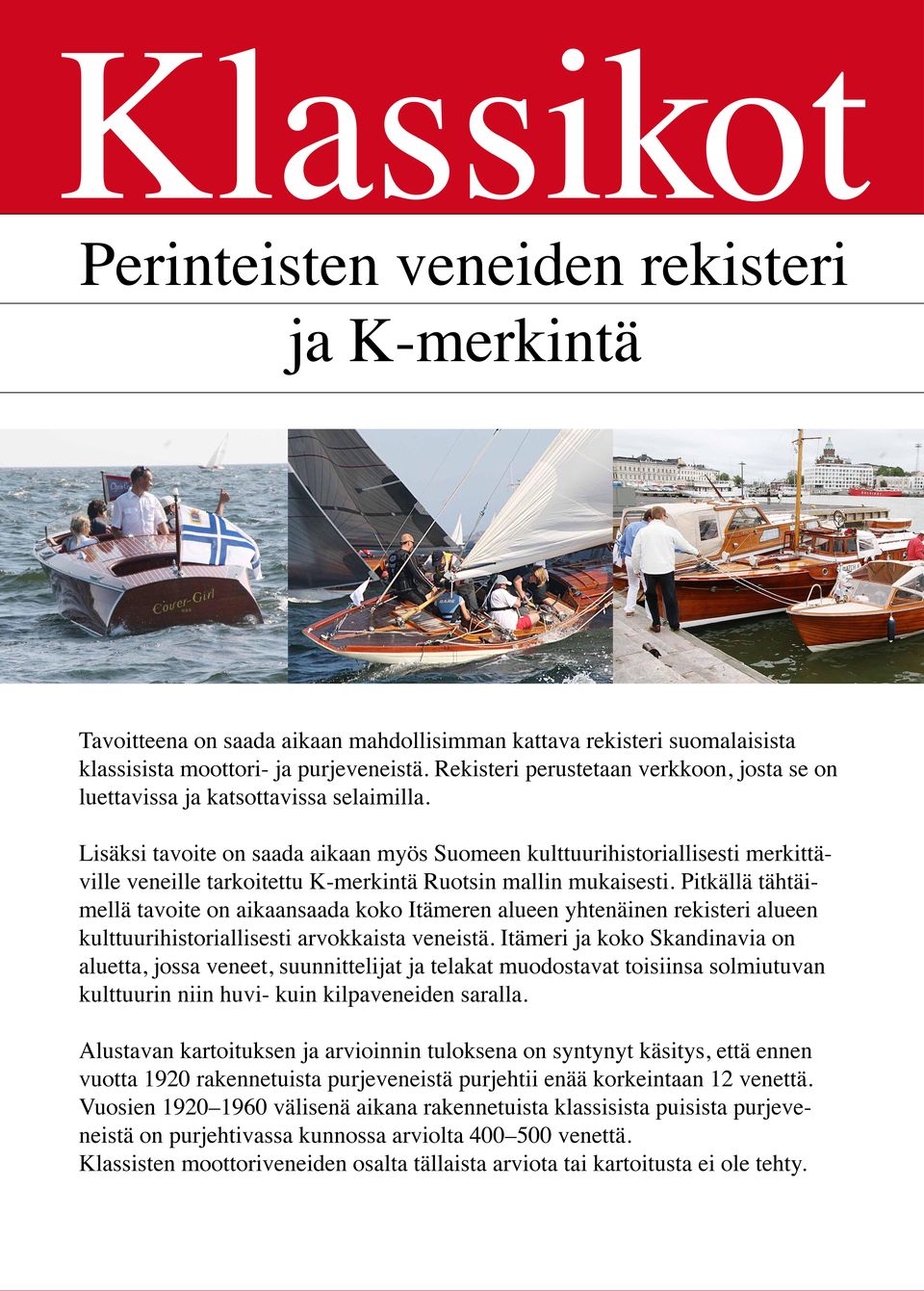 Lisäksi tavoite on saada aikaan myös Suomeen kulttuurihistoriallisesti merkittäville veneille tarkoitettu K-merkintä Ruotsin mallin mukaisesti.