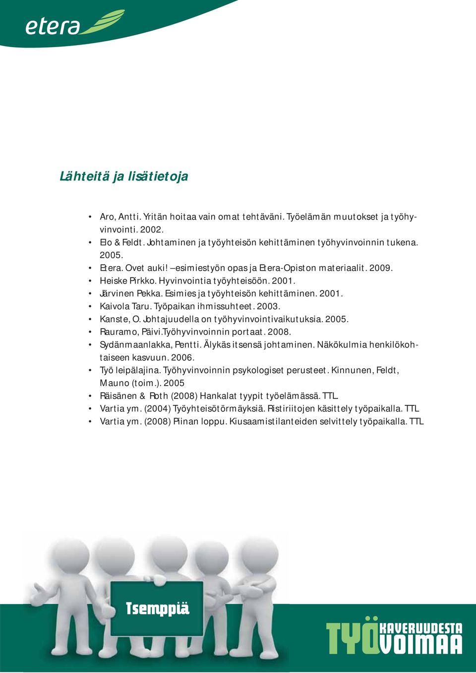 Työpaikan ihmissuhteet. 2003. Kanste, O. Johtajuudella on työhyvinvointivaikutuksia. 2005. Rauramo, Päivi.Työhyvinvoinnin portaat. 2008. Sydänmaanlakka, Pentti. Älykäs itsensä johtaminen.