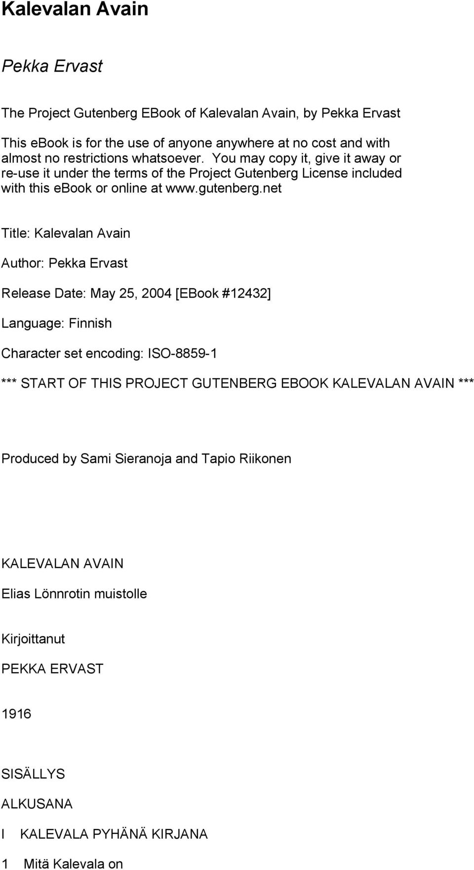 net Title: Kalevalan Avain Author: Pekka Ervast Release Date: May 25, 2004 [EBook #12432] Language: Finnish Character set encoding: ISO-8859-1 *** START OF THIS PROJECT GUTENBERG