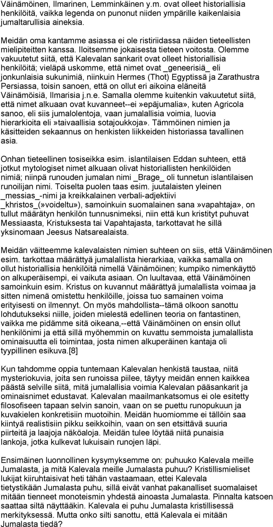 Olemme vakuutetut siitä, että Kalevalan sankarit ovat olleet historiallisia henkilöitä; vieläpä uskomme, että nimet ovat _geneerisiä_ eli jonkunlaisia sukunimiä, niinkuin Hermes (Thot) Egyptissä ja