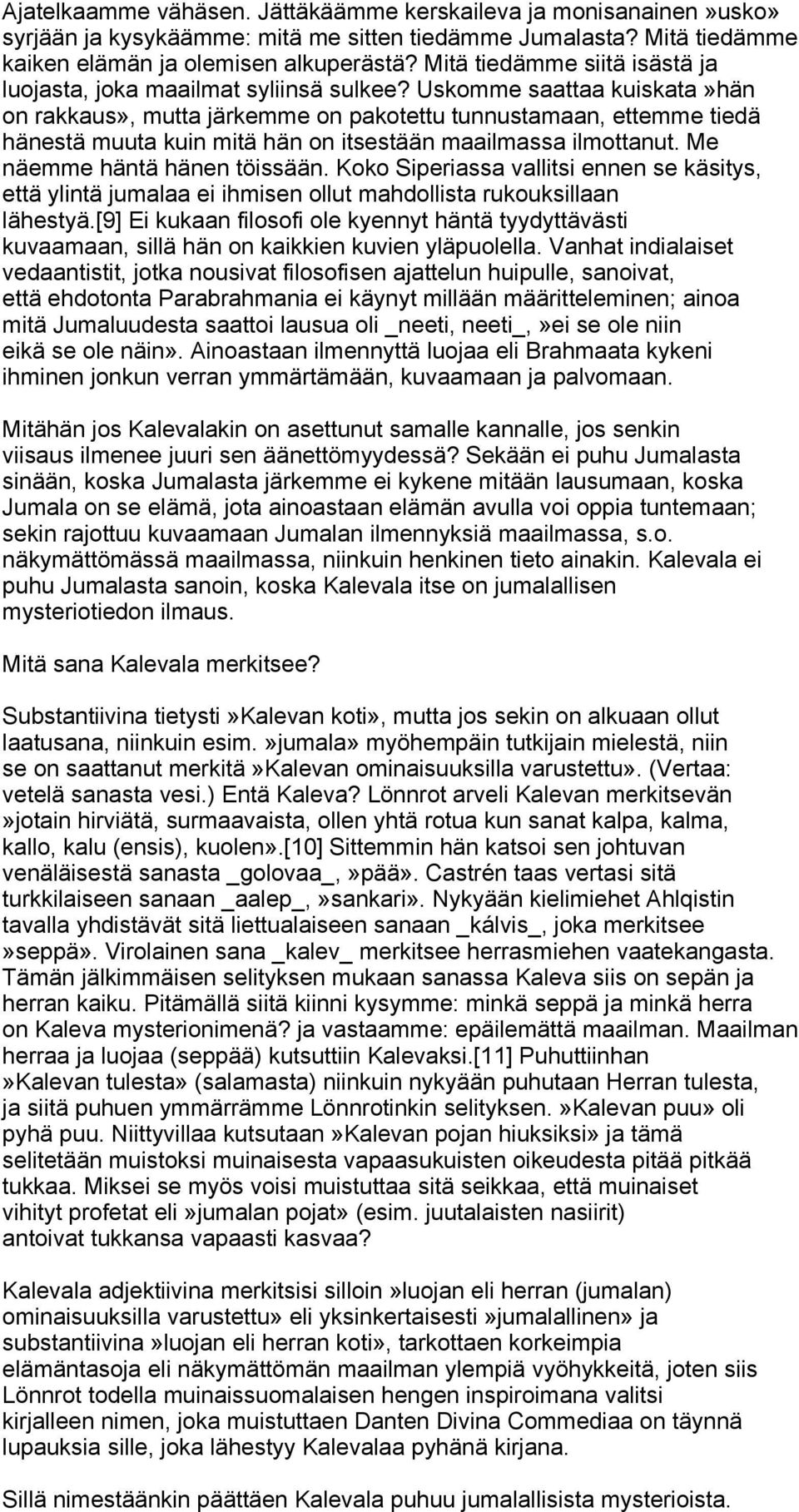 Uskomme saattaa kuiskata»hän on rakkaus», mutta järkemme on pakotettu tunnustamaan, ettemme tiedä hänestä muuta kuin mitä hän on itsestään maailmassa ilmottanut. Me näemme häntä hänen töissään.